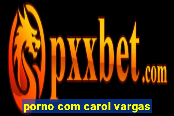 porno com carol vargas